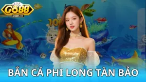 Bắn cá Phi Long Tàn bảo Go88
