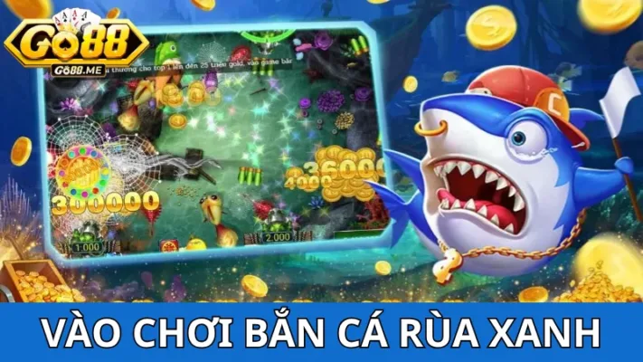 Bắn cá Rùa Xanh Go88 - Săn cá hay, nhận thưởng lớn! 4 Cách tham gia chơi Bắn cá Rùa Xanh Go88